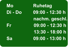Mo	Ruhetag Di - Do	09:00 - 12:30 h 	nachm. geschl. Fr	09:00 - 12:30 h 	13:30 - 18:00 h Sa                09:00 - 13:00 h